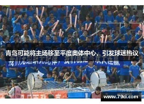 青岛可能将主场移至平度奥体中心，引发球迷热议